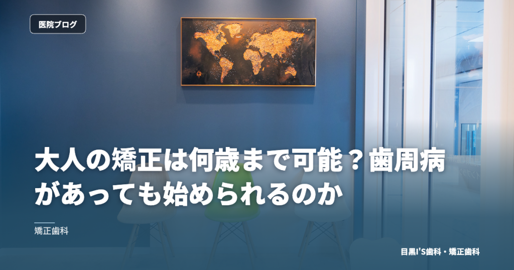 大人の矯正は何歳まで可能？歯周病があっても始められるのか